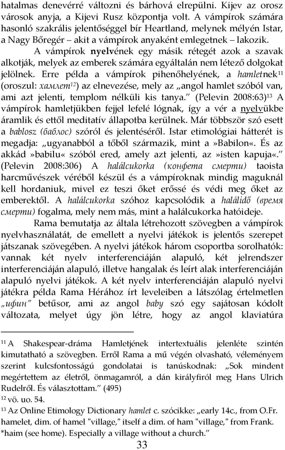 A v{mpírok nyelvének egy m{sik rétegét azok a szavak alkotj{k, melyek az emberek sz{m{ra egy{ltal{n nem létező dolgokat jelölnek.