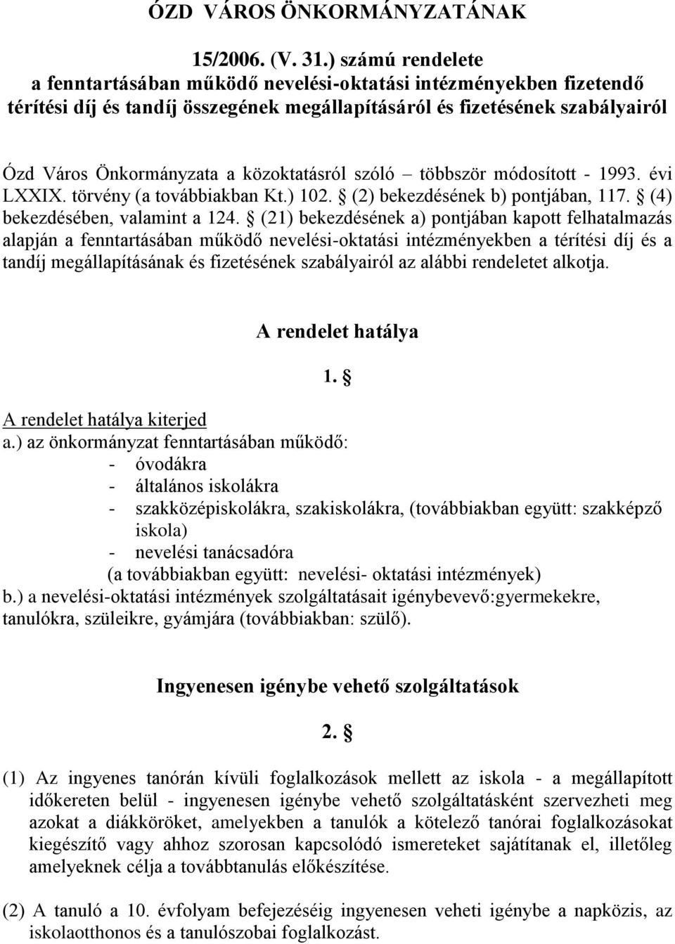 közoktatásról szóló többször módosított - 1993. évi LXXIX. törvény (a továbbiakban Kt.) 102. (2) bekezdésének b) pontjában, 117. (4) bekezdésében, valamint a 124.