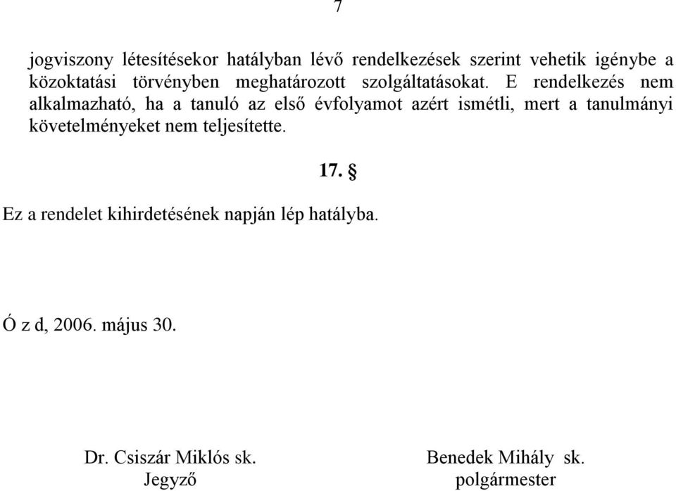 E rendelkezés nem alkalmazható, ha a tanuló az első évfolyamot azért ismétli, mert a tanulmányi