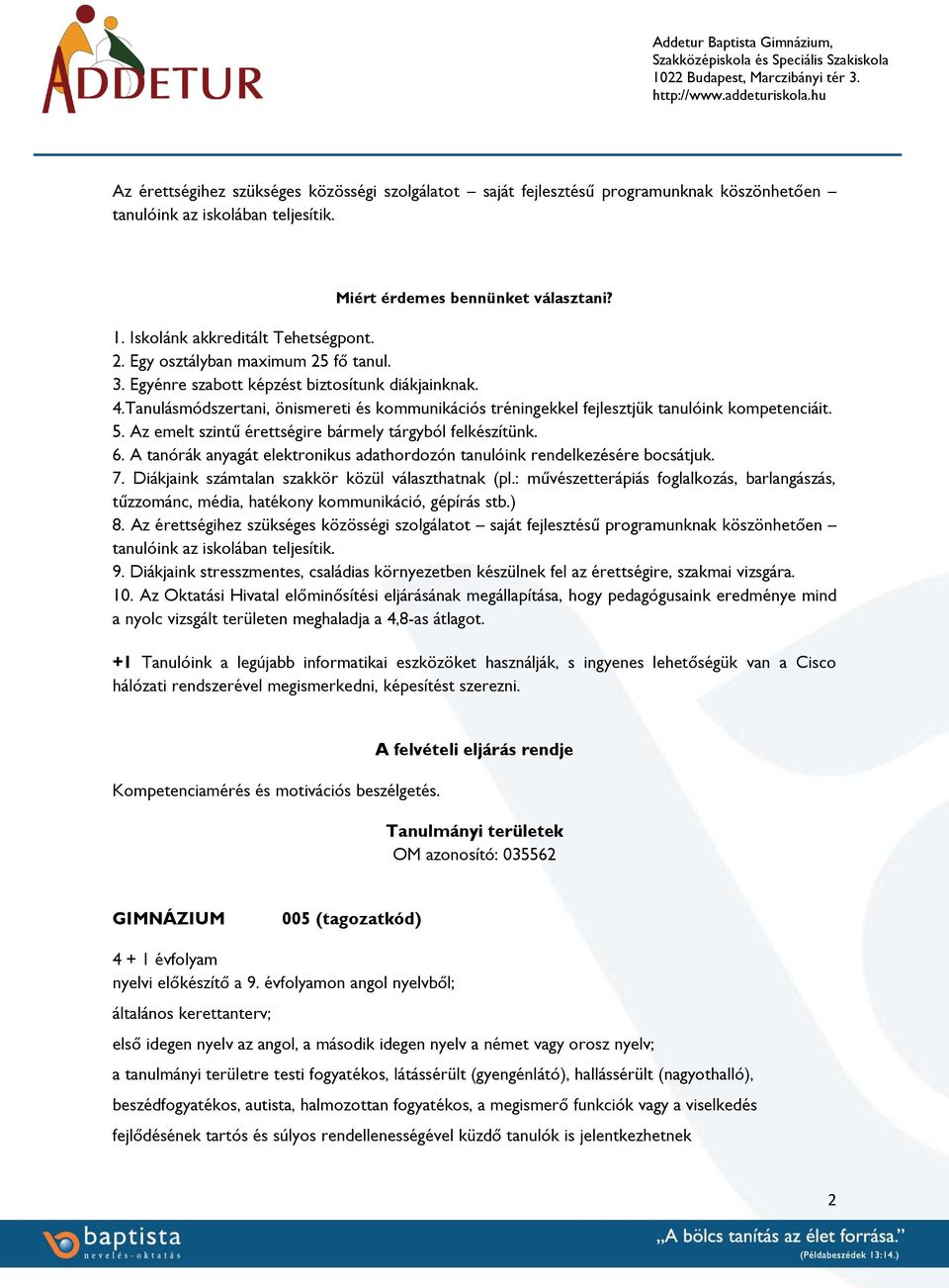 Tanulásmódszertani, önismereti és kommunikációs tréningekkel fejlesztjük tanulóink kompetenciáit. 5. Az emelt szintű érettségire bármely tárgyból felkészítünk. 6.