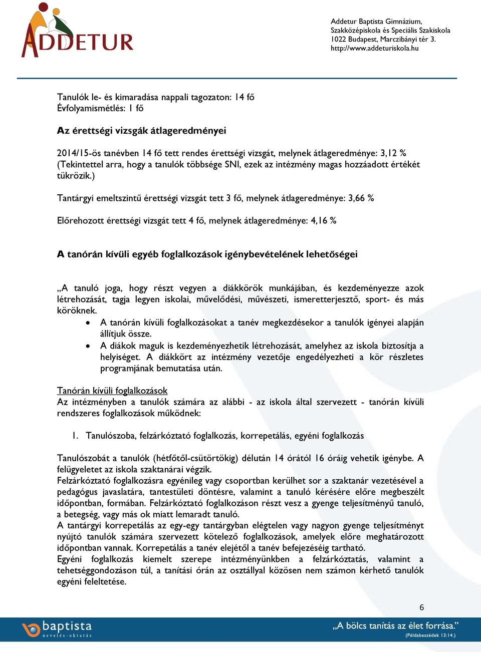 ) Tantárgyi emeltszintű érettségi vizsgát tett 3 fő, melynek átlageredménye: 3,66 % Előrehozott érettségi vizsgát tett 4 fő, melynek átlageredménye: 4,16 % A tanórán kívüli egyéb foglalkozások