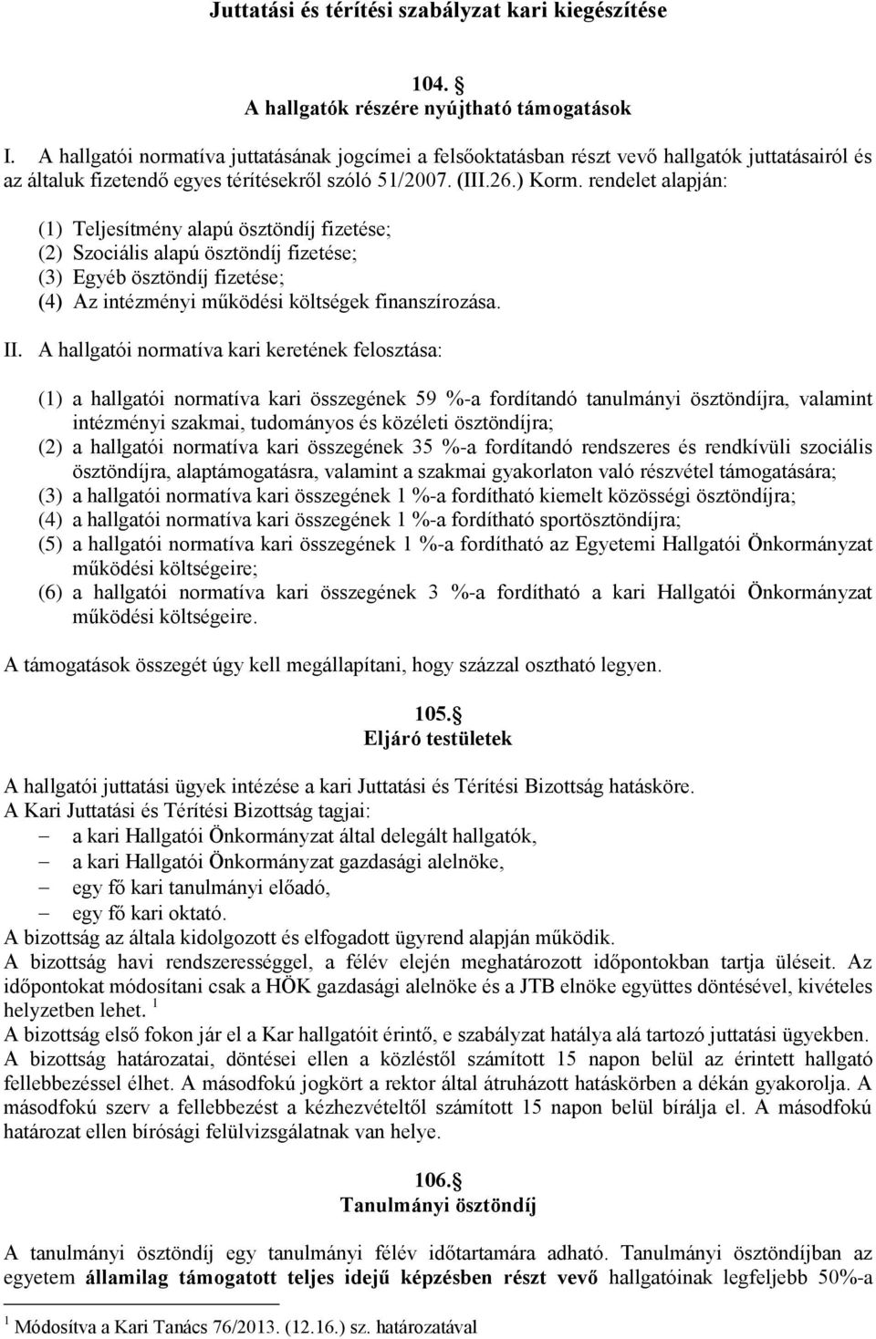 rendelet alapján: (1) Teljesítmény alapú ösztöndíj fizetése; (2) Szociális alapú ösztöndíj fizetése; (3) Egyéb ösztöndíj fizetése; (4) Az intézményi működési költségek finanszírozása. II.