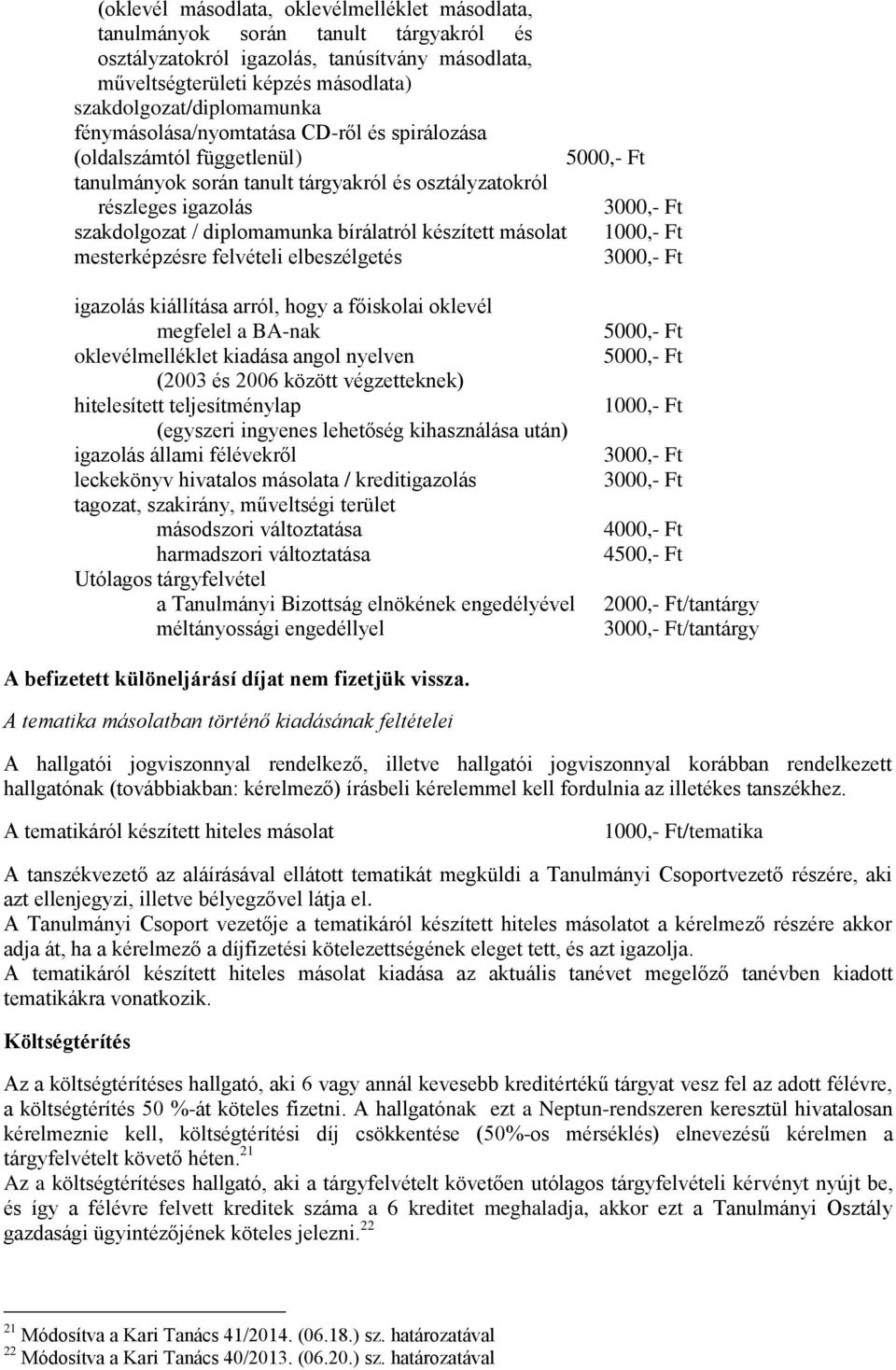 bírálatról készített másolat 1000,- Ft mesterképzésre felvételi elbeszélgetés 3000,- Ft igazolás kiállítása arról, hogy a főiskolai oklevél megfelel a BA-nak oklevélmelléklet kiadása angol nyelven