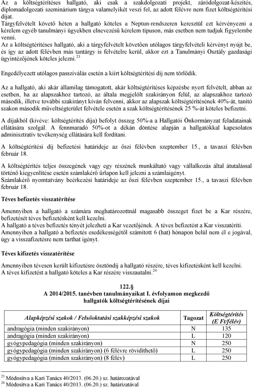 Az a költségtérítéses hallgató, aki a tárgyfelvételt követően utólagos tárgyfelvételi kérvényt nyújt be, és így az adott félévben más tantárgy is felvételre kerül, akkor ezt a Tanulmányi Osztály