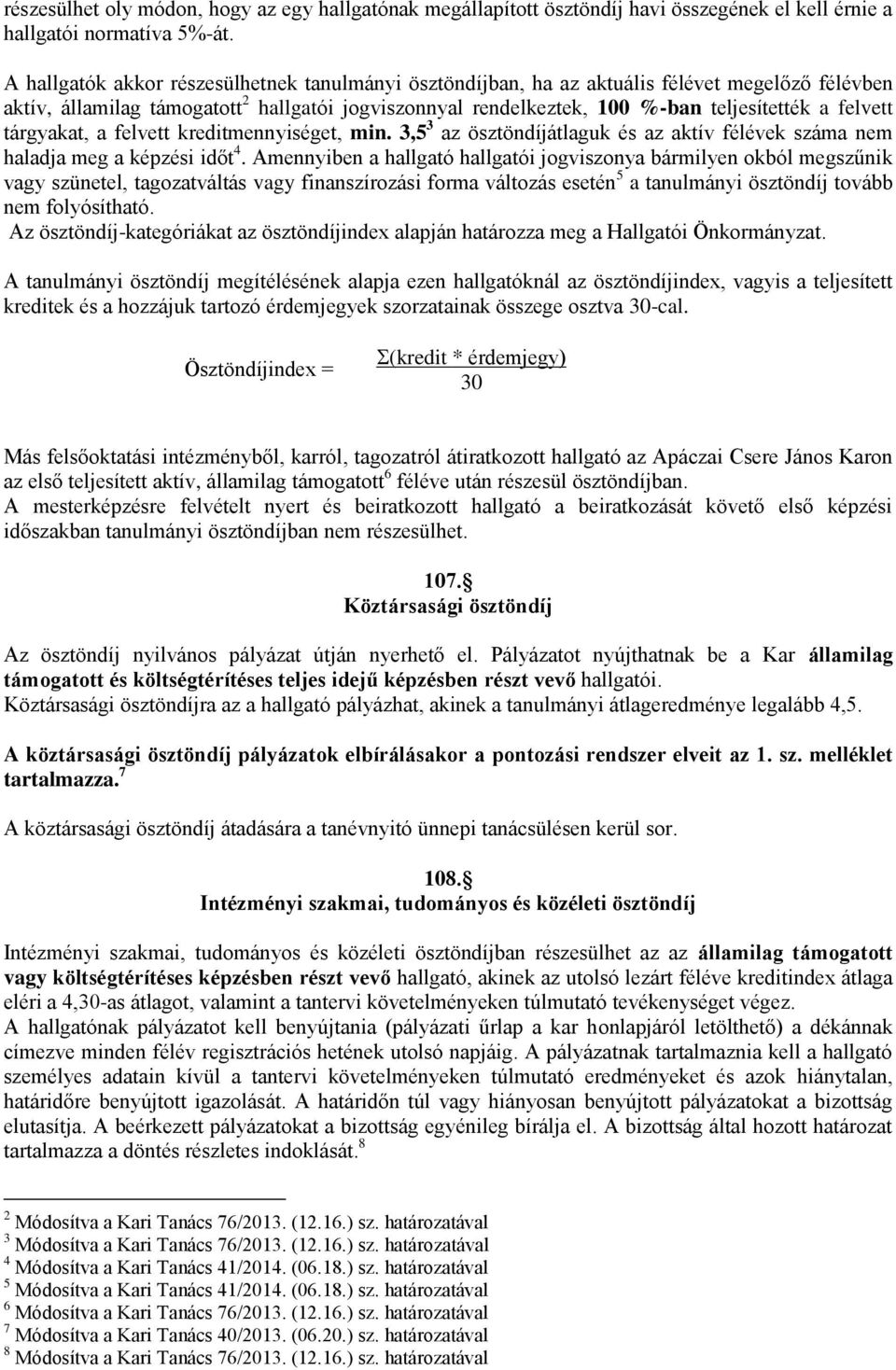 felvett tárgyakat, a felvett kreditmennyiséget, min. 3,5 3 az ösztöndíjátlaguk és az aktív félévek száma nem haladja meg a képzési időt 4.