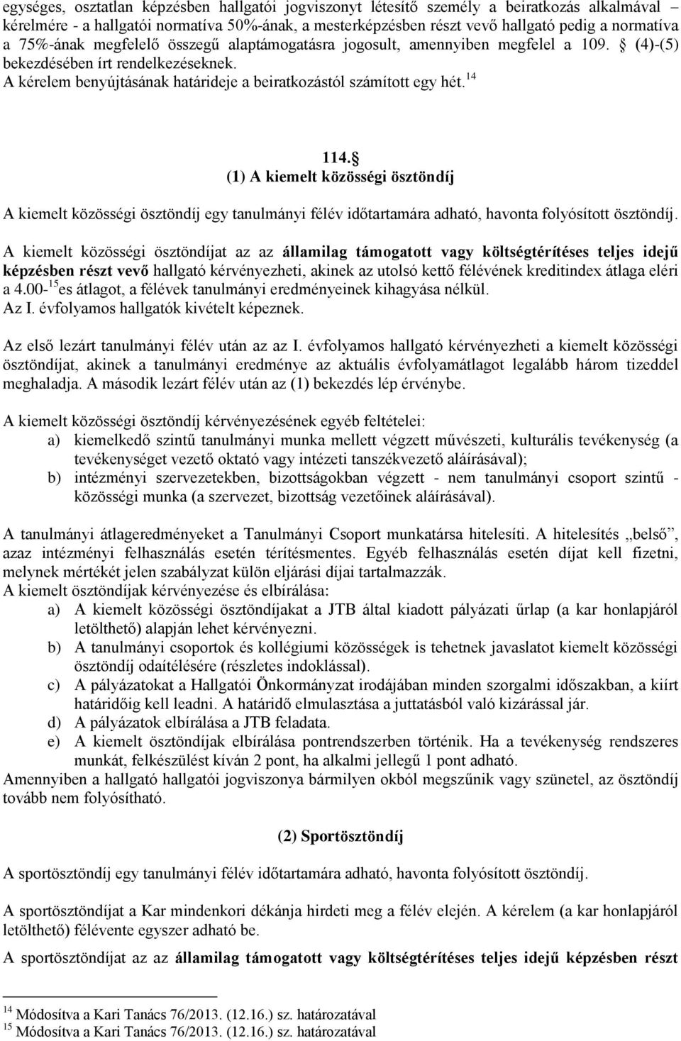 14 114. (1) A kiemelt közösségi ösztöndíj A kiemelt közösségi ösztöndíj egy tanulmányi félév időtartamára adható, havonta folyósított ösztöndíj.