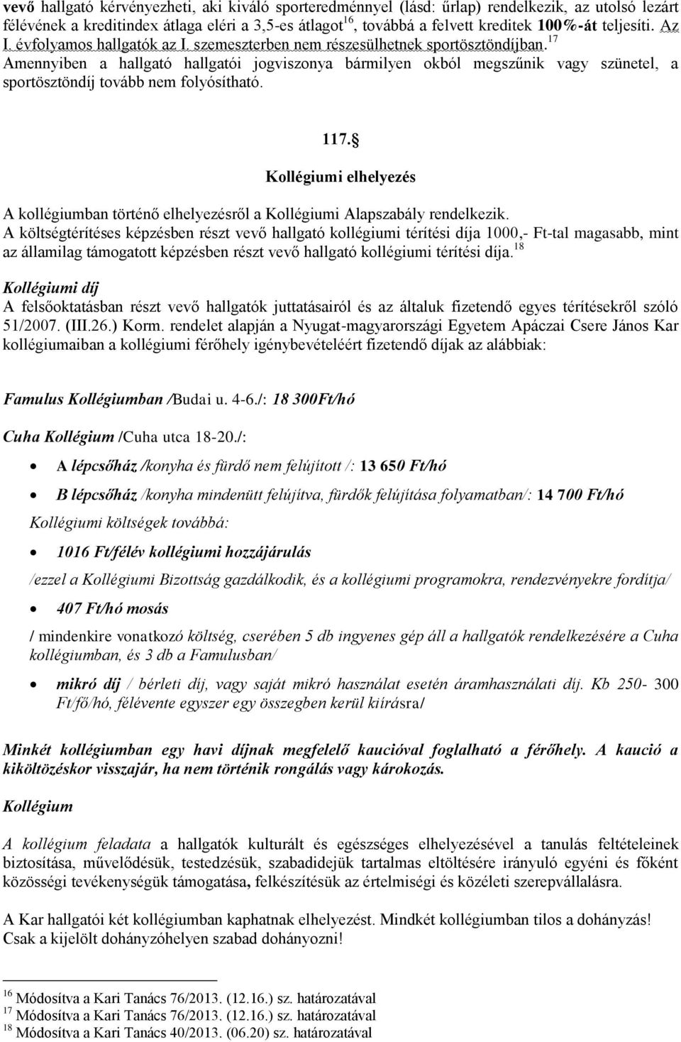 17 Amennyiben a hallgató hallgatói jogviszonya bármilyen okból megszűnik vagy szünetel, a sportösztöndíj tovább nem folyósítható. 117.