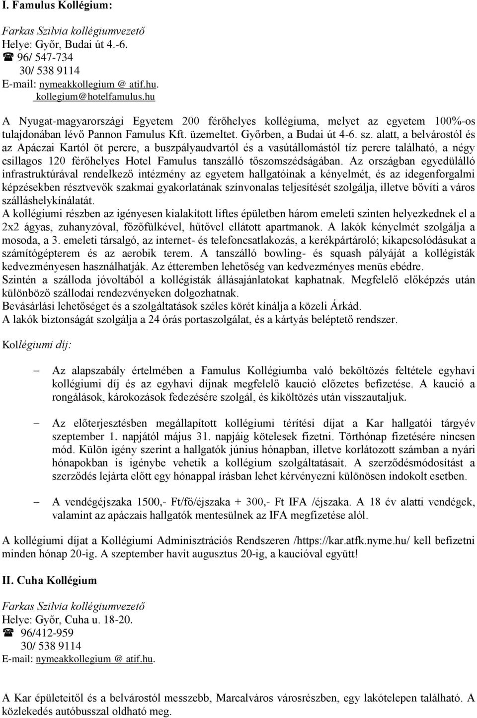 alatt, a belvárostól és az Apáczai Kartól öt percre, a buszpályaudvartól és a vasútállomástól tíz percre található, a négy csillagos 120 férőhelyes Hotel Famulus tanszálló tőszomszédságában.