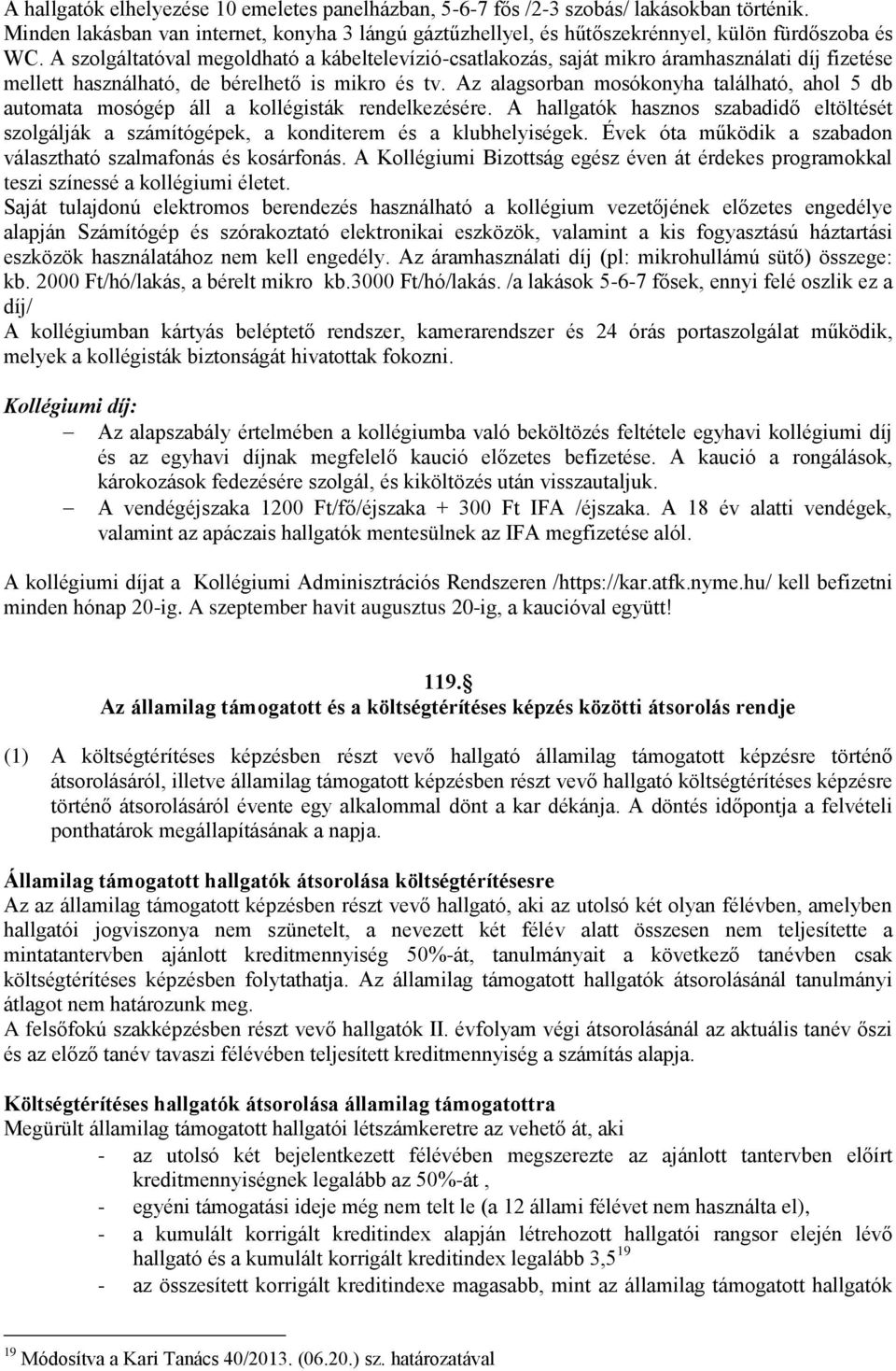 Az alagsorban mosókonyha található, ahol 5 db automata mosógép áll a kollégisták rendelkezésére. A hallgatók hasznos szabadidő eltöltését szolgálják a számítógépek, a konditerem és a klubhelyiségek.