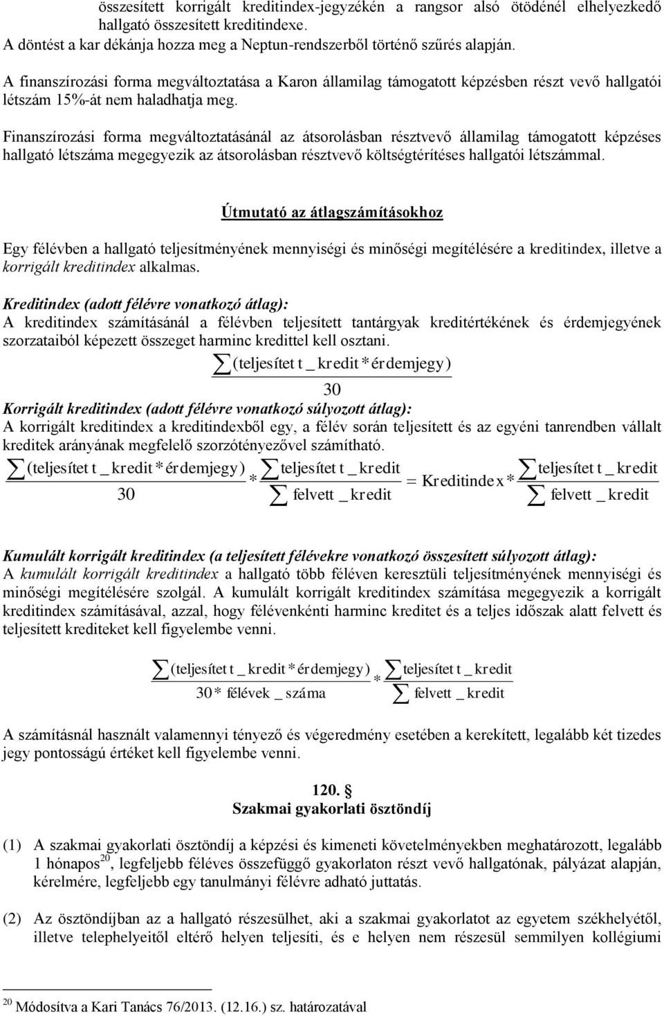 Finanszírozási forma megváltoztatásánál az átsorolásban résztvevő államilag támogatott képzéses hallgató létszáma megegyezik az átsorolásban résztvevő költségtérítéses hallgatói létszámmal.