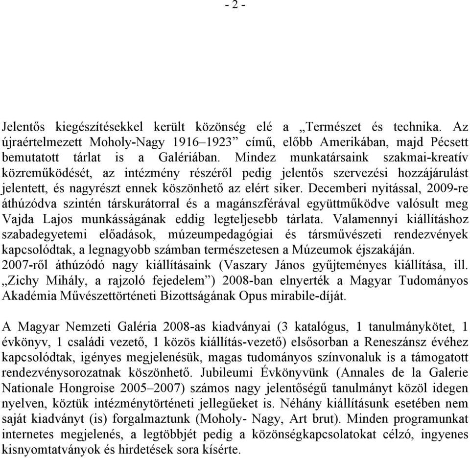 Decemberi nyitással, 2009-re áthúzódva szintén társkurátorral és a magánszférával együttműködve valósult meg Vajda Lajos munkásságának eddig legteljesebb tárlata.