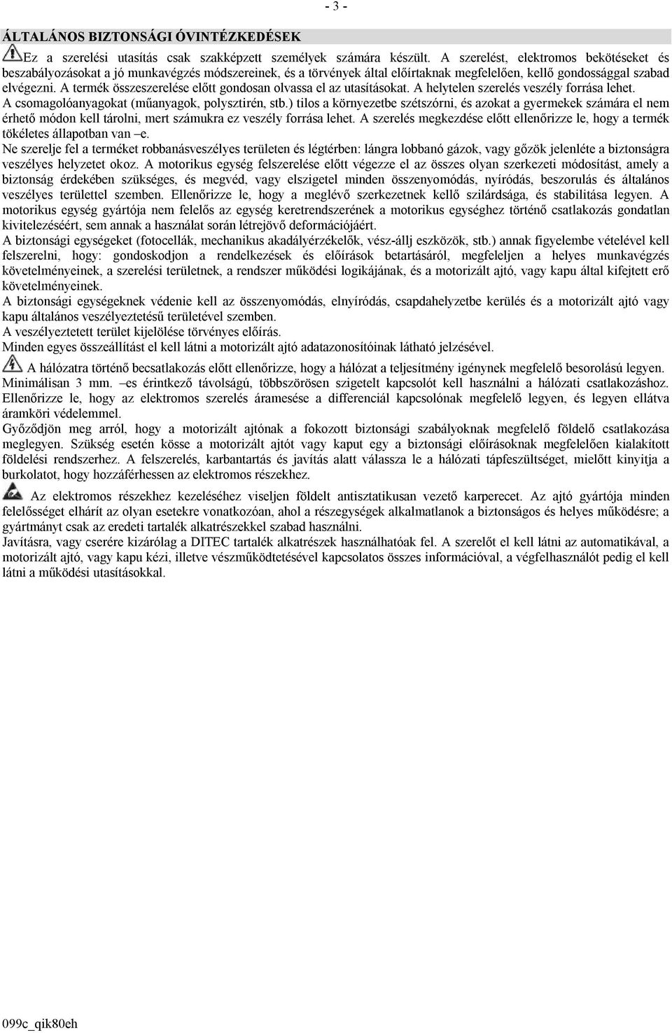 A termék összeszerelése előtt gondosan olvassa el az utasításokat. A helytelen szerelés veszély forrása lehet. A csomagolóanyagokat (műanyagok, polysztirén, stb.