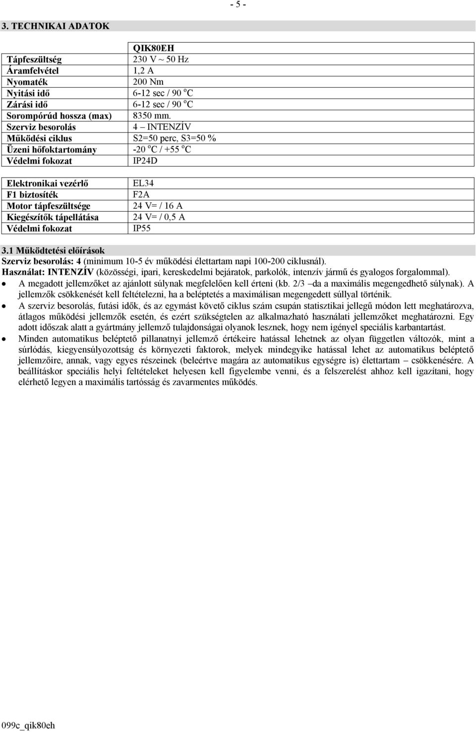 tápellátása Védelmi fokozat EL34 F2A 24 V= / 16 A 24 V= / 0,5 A IP55 3.1 Működtetési előírások Szerviz besorolás: 4 (minimum 10-5 év működési élettartam napi 100-200 ciklusnál).