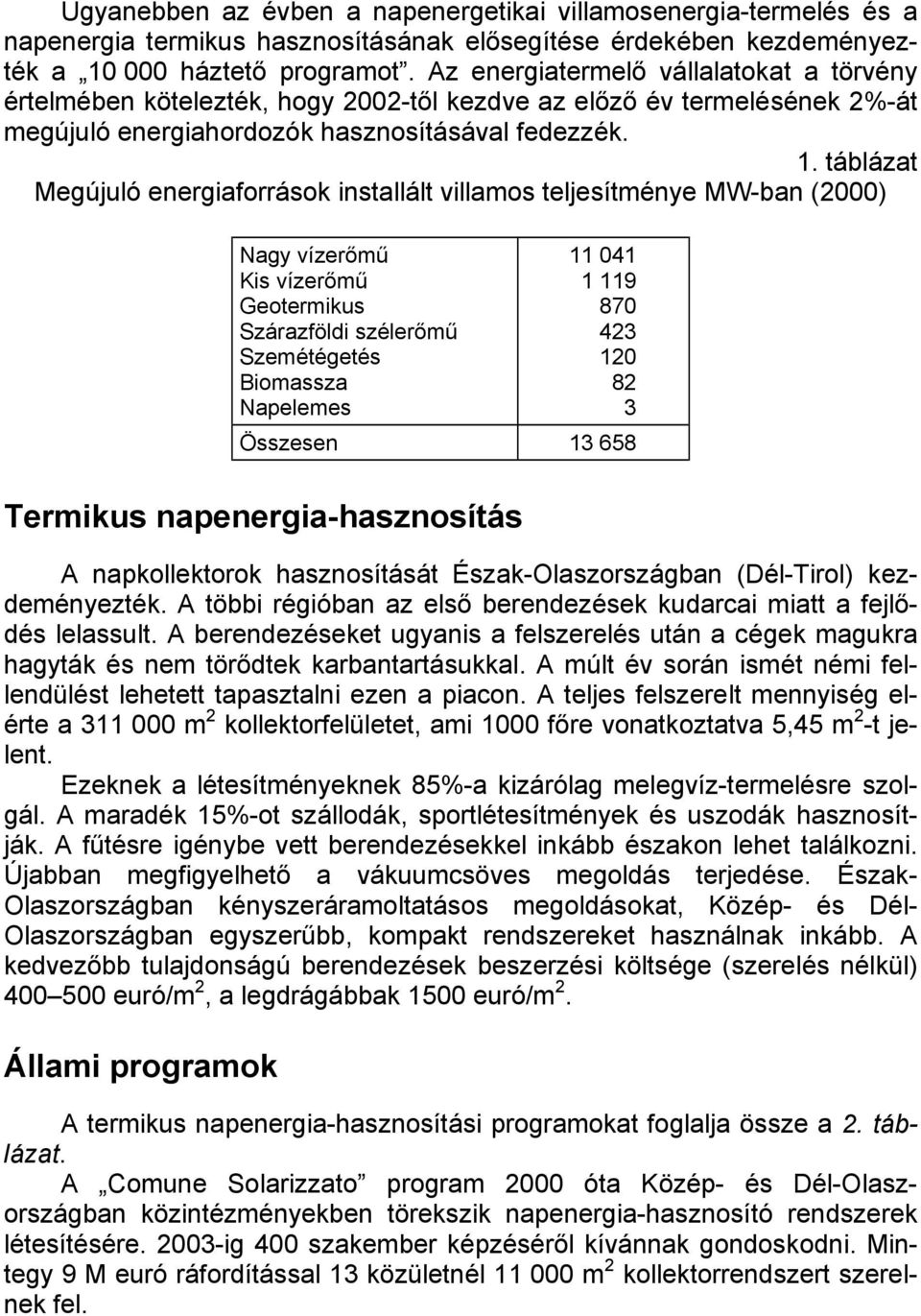 táblázat Megújuló energiaforrások installált villamos teljesítménye MW-ban (2000) Nagy vízerőmű Kis vízerőmű Geotermikus Szárazföldi szélerőmű Szemétégetés Biomassza Napelemes 11 041 1 119 870 423
