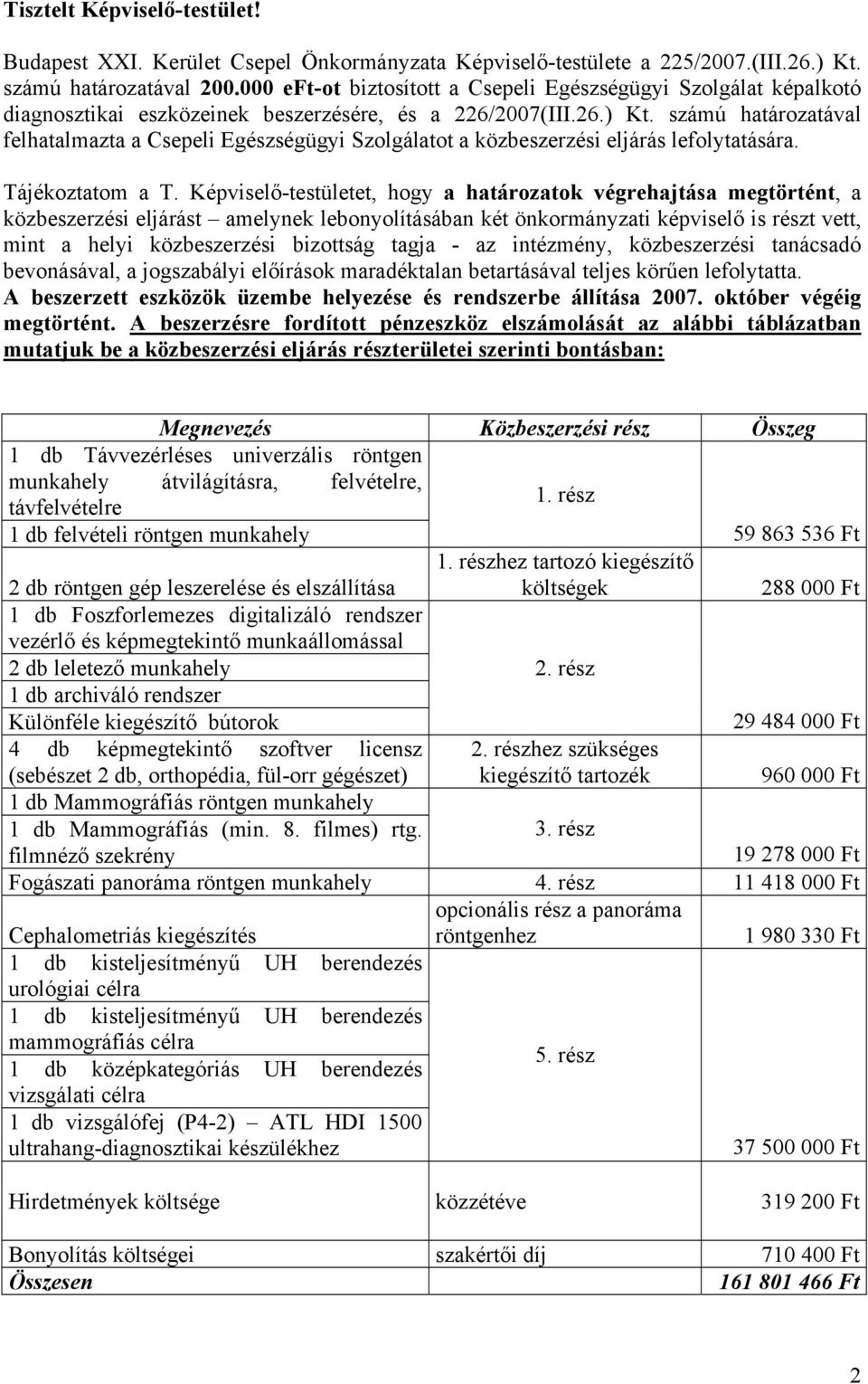 számú határozatával felhatalmazta a Csepeli Egészségügyi Szolgálatot a közbeszerzési eljárás lefolytatására. Tájékoztatom a T.