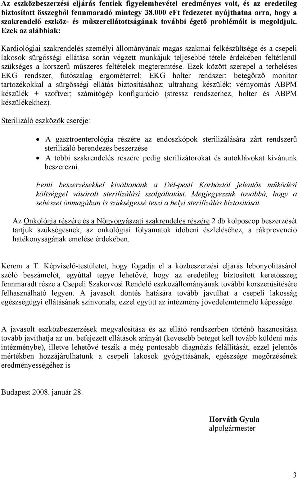 Ezek az alábbiak: Kardiológiai szakrendelés személyi állományának magas szakmai felkészültsége és a csepeli lakosok sürgősségi ellátása során végzett munkájuk teljesebbé tétele érdekében feltétlenül