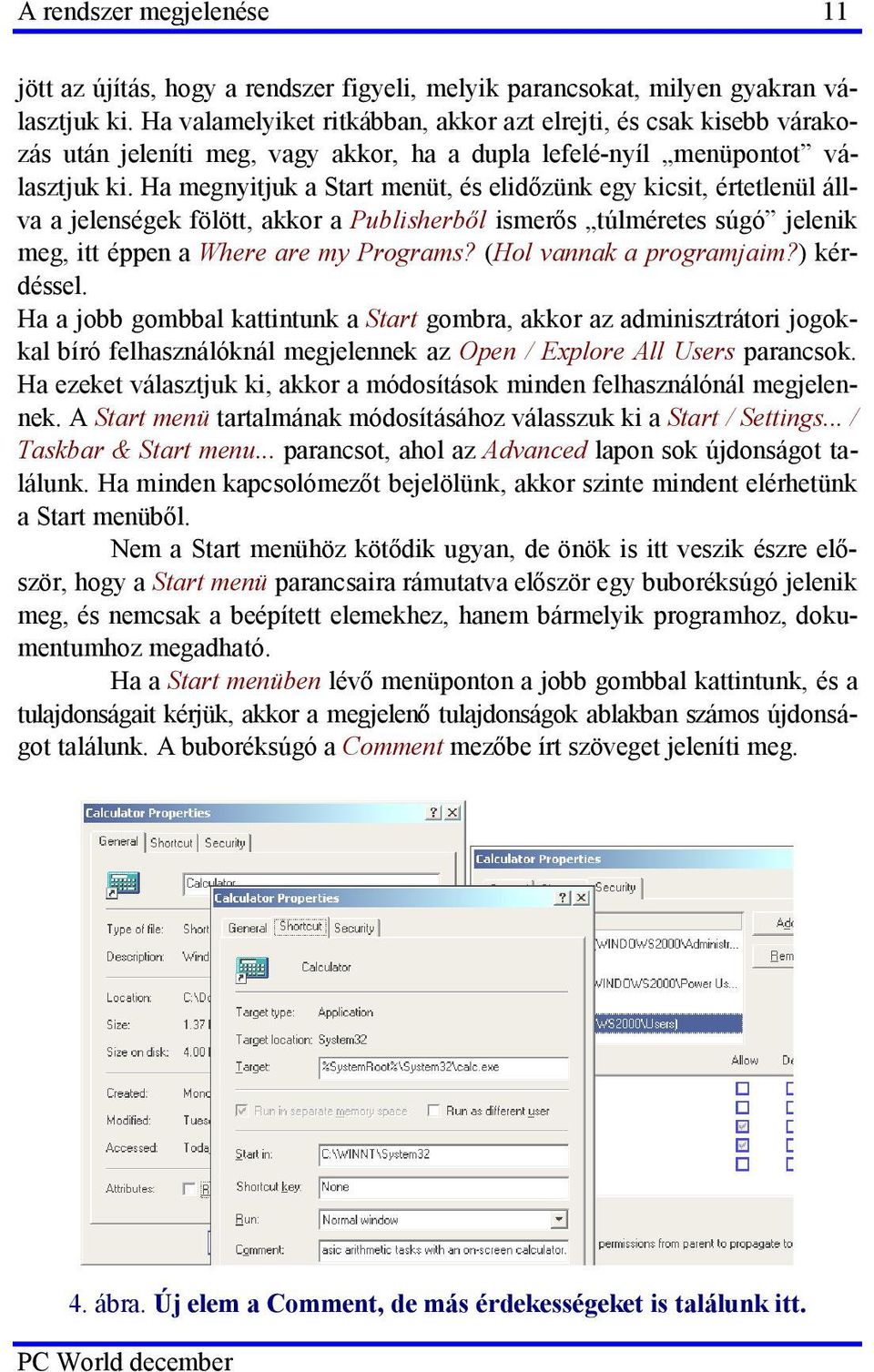 Ha megnyitjuk a Start menüt, és elidőzünk egy kicsit, értetlenül állva a jelenségek fölött, akkor a Publisherből ismerős túlméretes súgó jelenik meg, itt éppen a Where are my Programs?