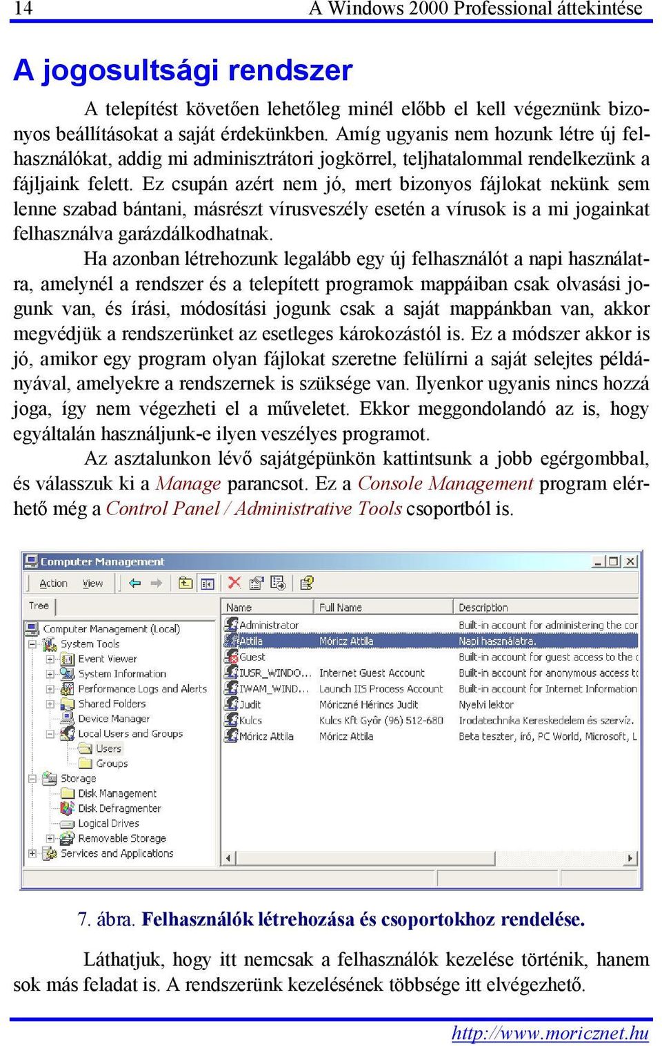 Ez csupán azért nem jó, mert bizonyos fájlokat nekünk sem lenne szabad bántani, másrészt vírusveszély esetén a vírusok is a mi jogainkat felhasználva garázdálkodhatnak.