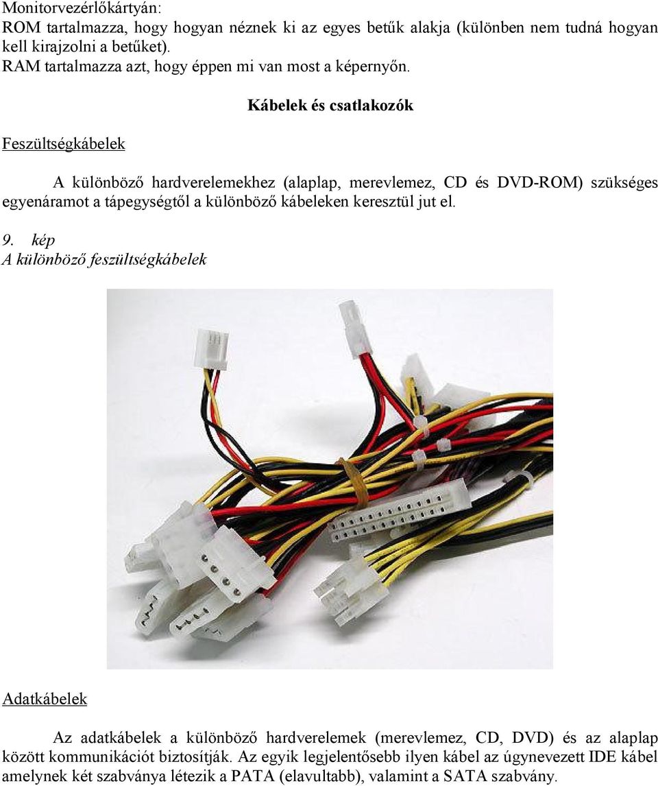 Feszültségkábelek Kábelek és csatlakozók A különböző hardverelemekhez (alaplap, merevlemez, CD és DVD-ROM) szükséges egyenáramot a tápegységtől a különböző kábeleken