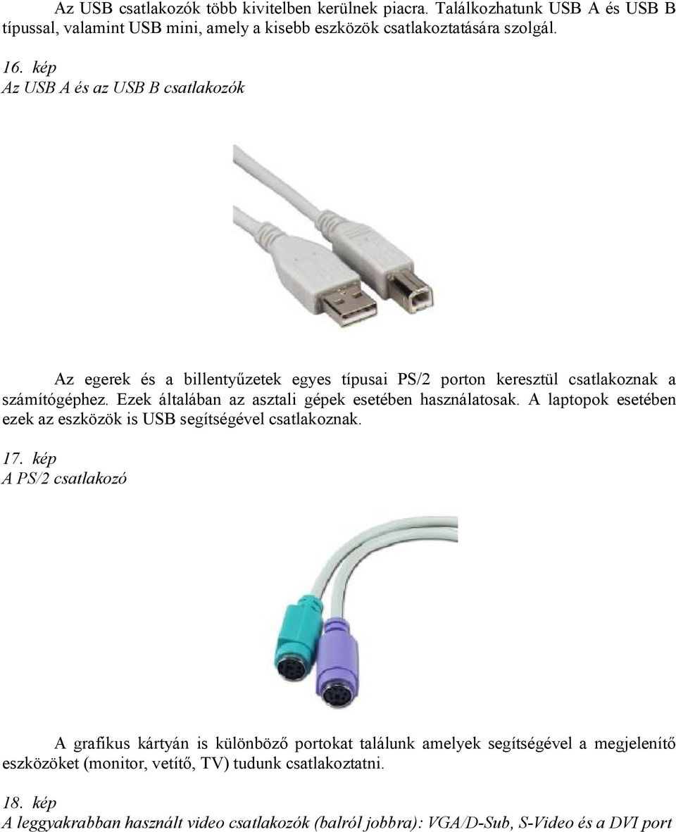 Ezek általában az asztali gépek esetében használatosak. A laptopok esetében ezek az eszközök is USB segítségével csatlakoznak. 17.