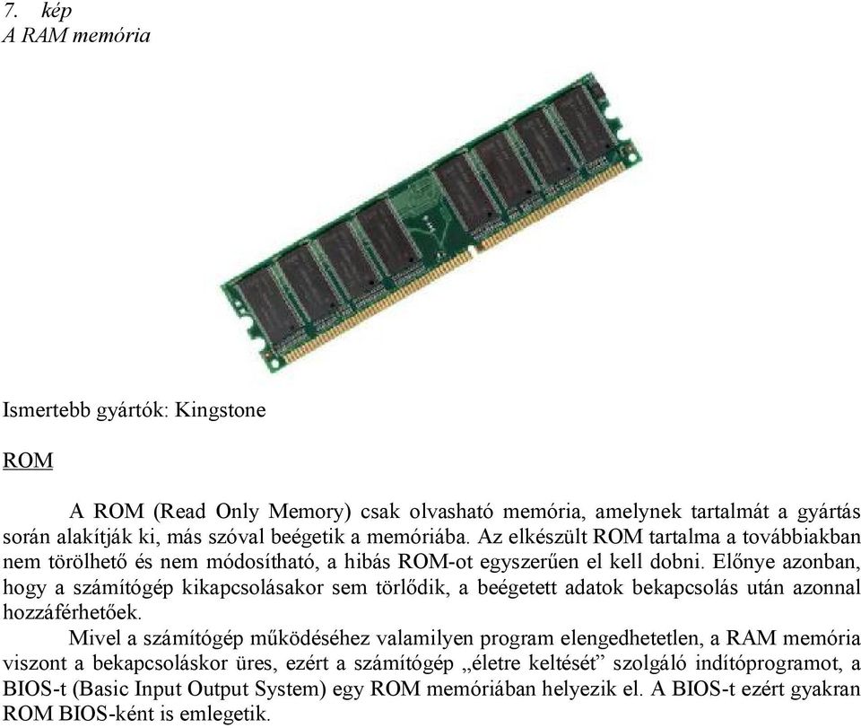 Előnye azonban, hogy a számítógép kikapcsolásakor sem törlődik, a beégetett adatok bekapcsolás után azonnal hozzáférhetőek.