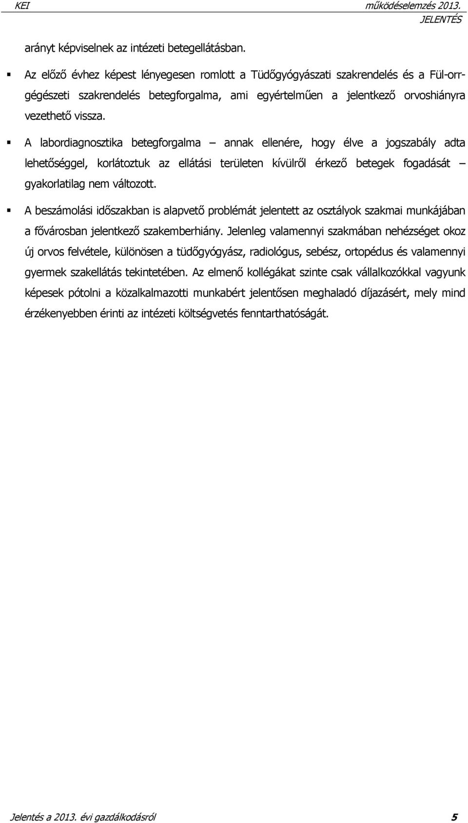 A labordiagnosztika betegforgalma annak ellenére, hogy élve a jogszabály adta lehetőséggel, korlátoztuk az ellátási területen kívülről érkező betegek fogadását gyakorlatilag nem változott.