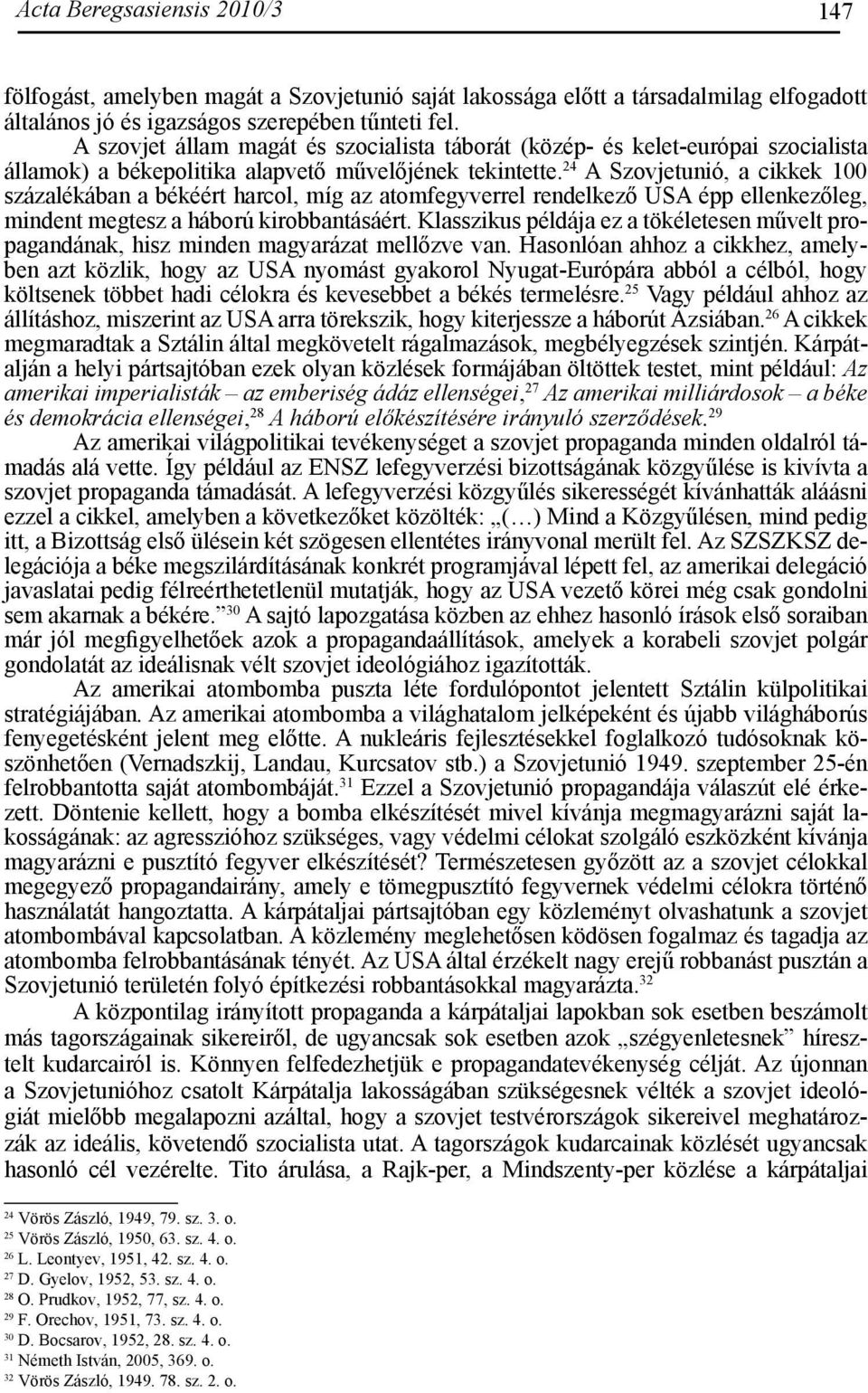 24 A Szovjetunió, a cikkek 100 százalékában a békéért harcol, míg az atomfegyverrel rendelkező USA épp ellenkezőleg, mindent megtesz a háború kirobbantásáért.