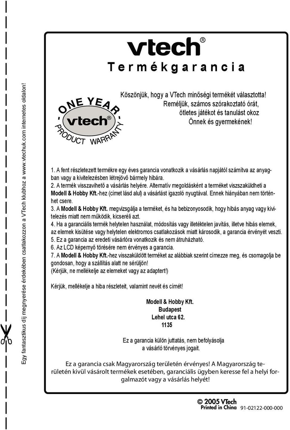 A fent részletezett termékre egy éves garancia vonatkozik a vásárlás napjától számítva az anyagban vagy a kivitelezésben létrejövő bármely hibára. 2. A termék visszavihető a vásárlás helyére.