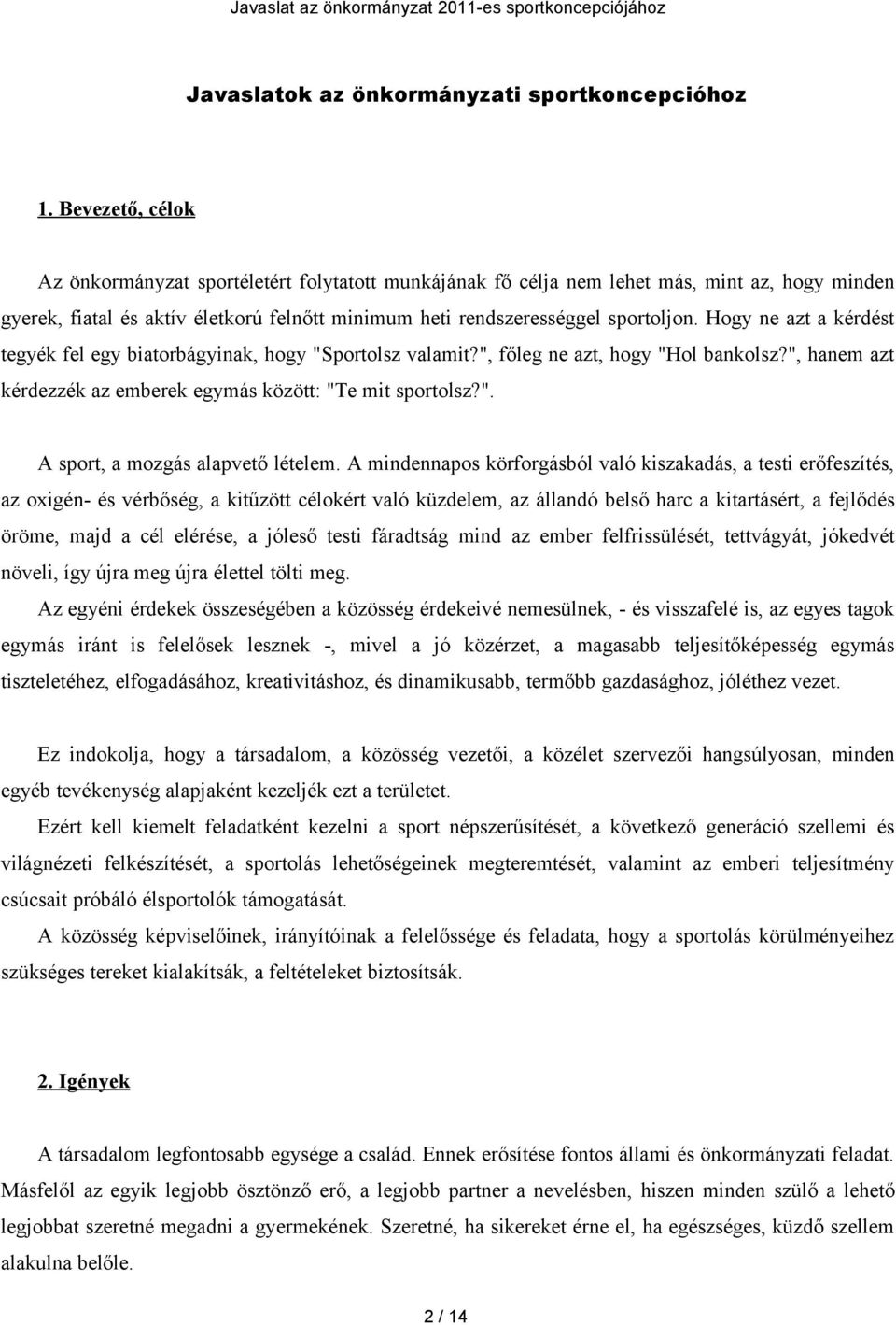 Hogy ne azt a kérdést tegyék fel egy biatorbágyinak, hogy "Sportolsz valamit?", főleg ne azt, hogy "Hol bankolsz?", hanem azt kérdezzék az emberek egymás között: "Te mit sportolsz?". A sport, a mozgás alapvető lételem.