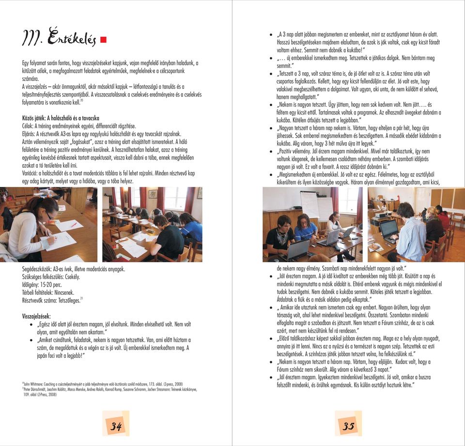 A visszacsatolásnak a cselekvés eredményeire és a cselekvés 20 folyamatára is vonatkoznia kell. Közös játék: A halászháló és a tavacska Célok: A tréning eredményeinek egyéni, differenciált rögzítése.