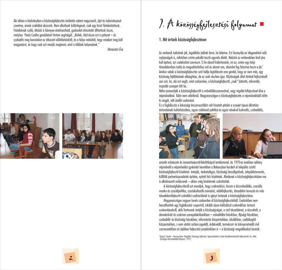 bennünket az átkozott előítéleteinktől, és a hülye mániától, hogy mindent meg kell magyarázni, és hogy csak azt merjük megtenni, amit a többiek helyeselnek. Monostori Éva I.