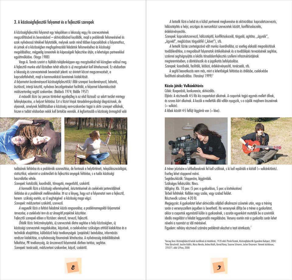 közösségi megoldásához, mégpedig ismereteik és képességeik fejlesztése útján, a lehetséges partnerekkel együttműködve. (Varga 1988) Varga A.