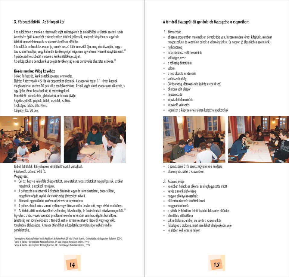 A tanulókör emberek kis csoportja, amely hosszú időn keresztül újra, meg újra összejön, hogy a terv szerint tanuljon, vagy kulturális tevékenységet végezzen egy elismert vezető irányítása alatt.