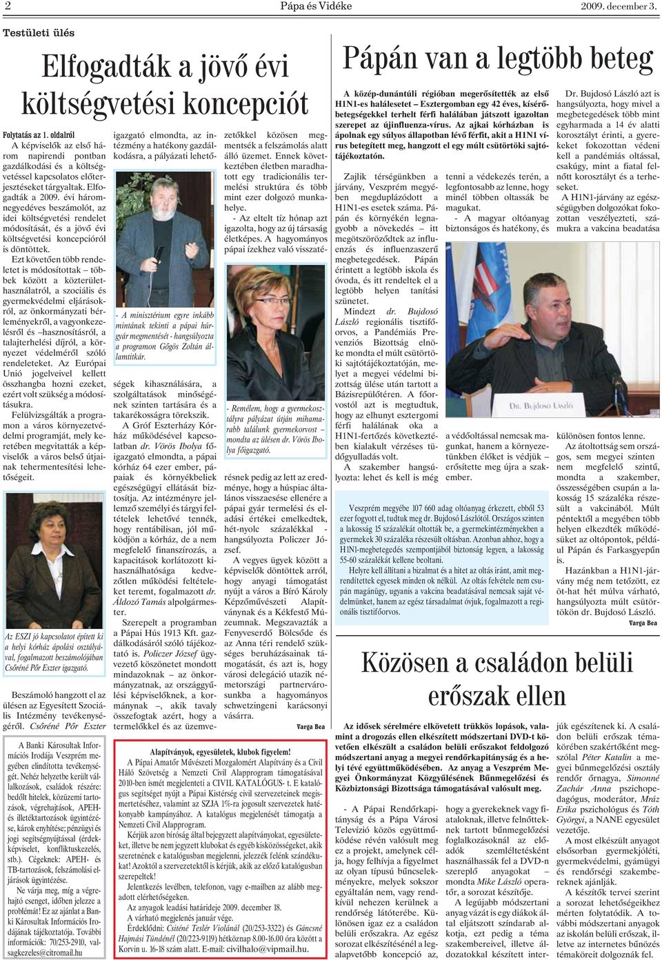 évi háromnegyedéves beszámolót, az idei költségvetési rendelet módosítását, és a jövõ évi költségvetési koncepcióról is döntöttek.