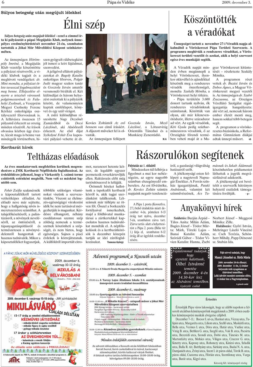 Központ színháztermében. Az ünnepségen Hörömpöly Imréné, a Megújulás Klub vezetõje köszöntötte a pályázat résztvevõit, a vidéki klubok tagjait és a meghívott vendégeket: dr.