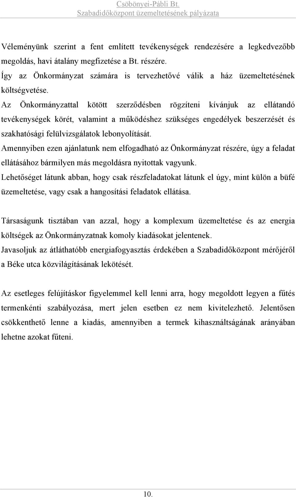 Az Önkormányzattal kötött szerződésben rögzíteni kívánjuk az ellátandó tevékenységek körét, valamint a működéshez szükséges engedélyek beszerzését és szakhatósági felülvizsgálatok lebonyolítását.