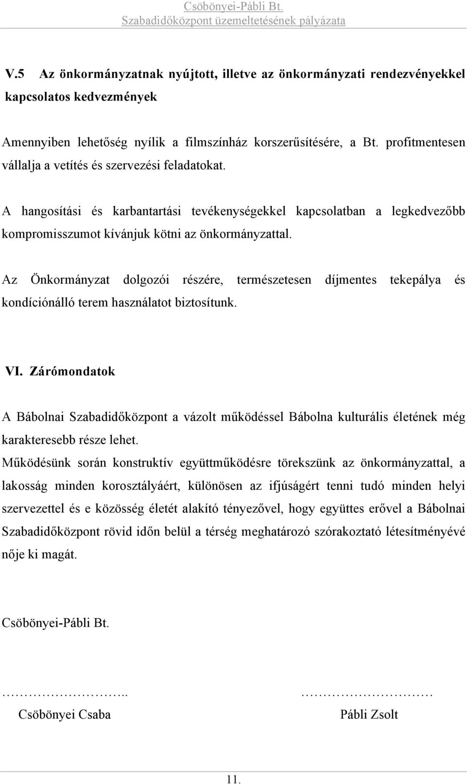 Az Önkormányzat dolgozói részére, természetesen díjmentes tekepálya és kondíciónálló terem használatot biztosítunk. VI.