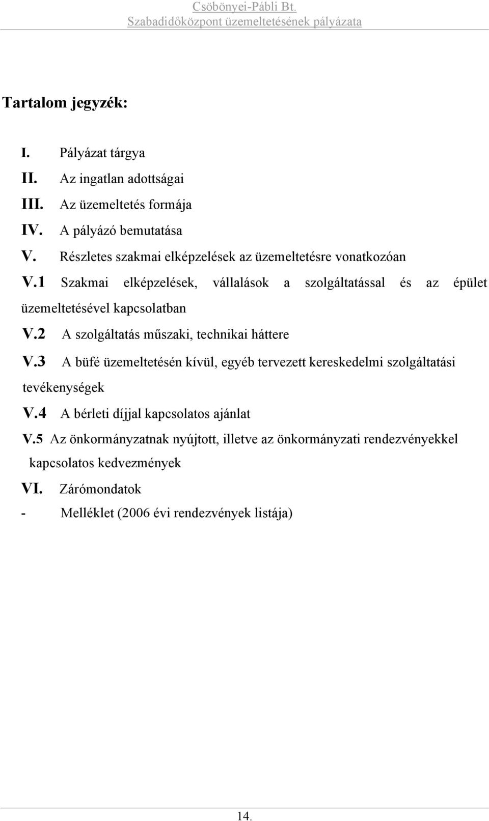 1 Szakmai elképzelések, vállalások a szolgáltatással és az épület üzemeltetésével kapcsolatban V.2 A szolgáltatás műszaki, technikai háttere V.