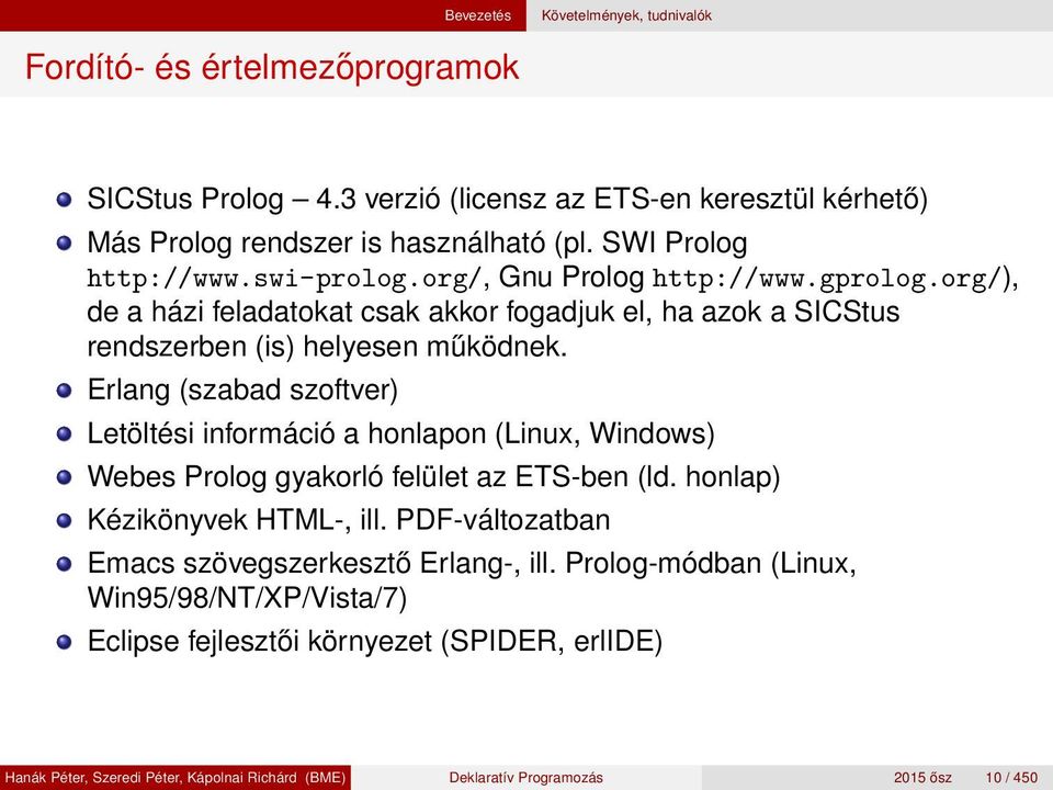 Erlang (szabad szoftver) Letöltési információ a honlapon (Linux, Windows) Webes Prolog gyakorló felület az ETS-ben (ld. honlap) Kézikönyvek HTML-, ill.