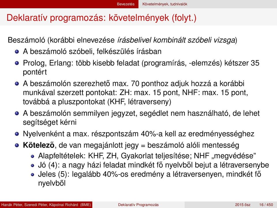 beszámolón szerezhető max. 70 ponthoz adjuk hozzá a korábbi munkával szerzett pontokat: ZH: max. 15 pont, NHF: max.