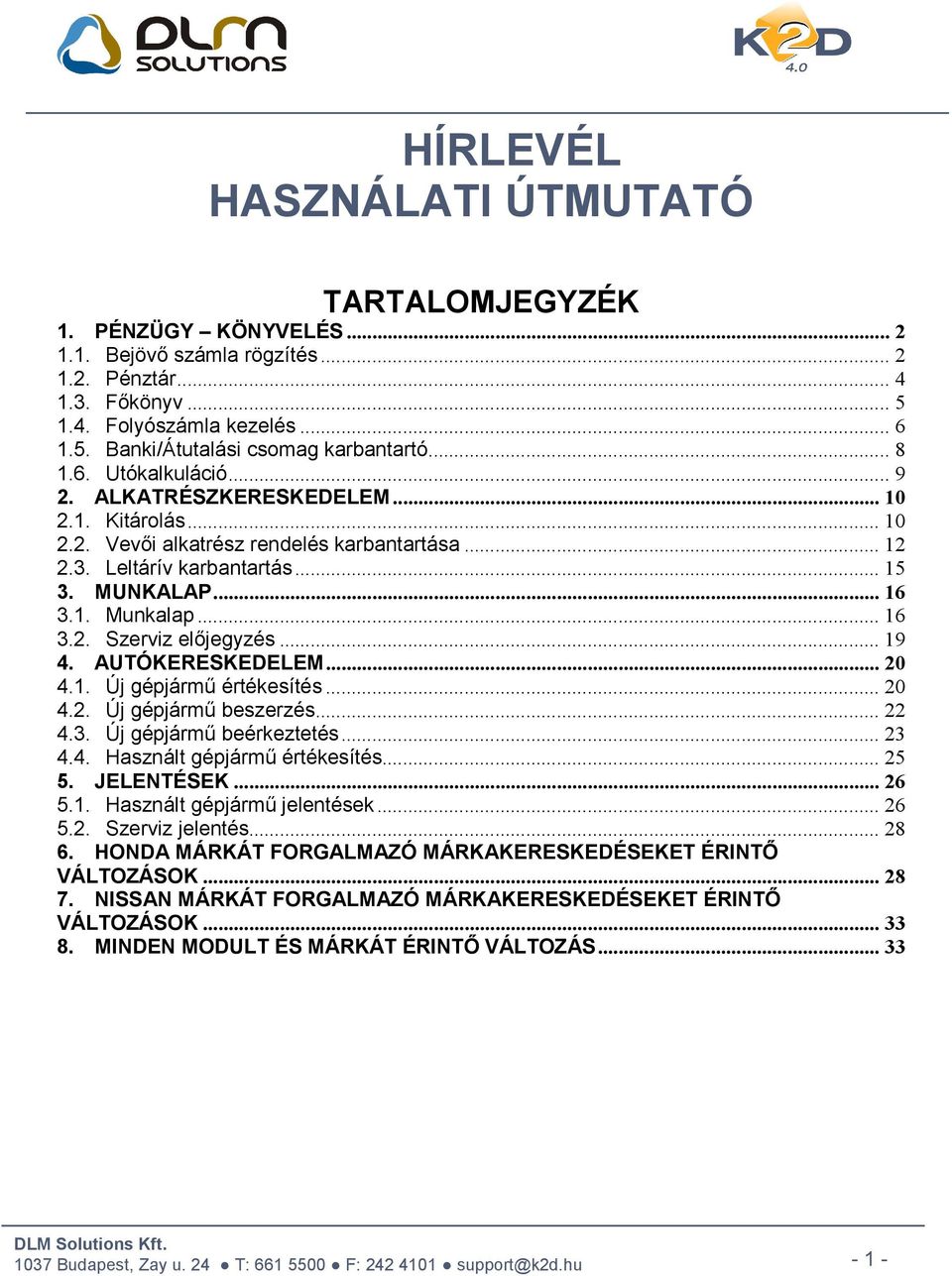 .. 16 3.2. Szerviz előjegyzés... 19 4. AUTÓKERESKEDELEM... 20 4.1. Új gépjármű értékesítés... 20 4.2. Új gépjármű beszerzés... 22 4.3. Új gépjármű beérkeztetés... 23 4.4. Használt gépjármű értékesítés.