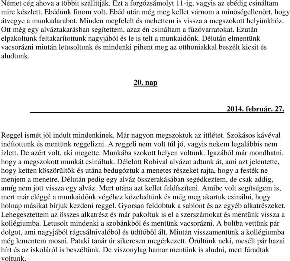 Ott még egy alváztakarásban segítettem, azaz én csináltam a fűzővarratokat. Ezután elpakoltunk feltakarítottunk nagyjából és le is telt a munkaidőnk.