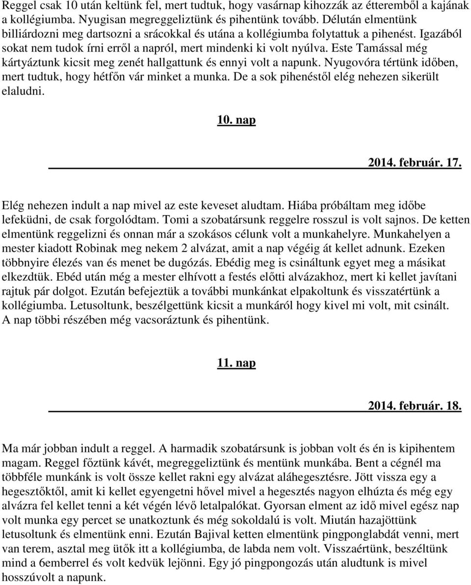 Este Tamással még kártyáztunk kicsit meg zenét hallgattunk és ennyi volt a napunk. Nyugovóra tértünk időben, mert tudtuk, hogy hétfőn vár minket a munka.