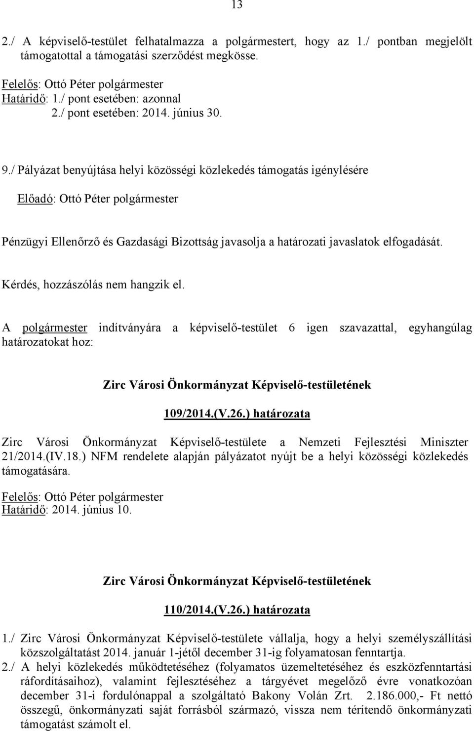 / Pályázat benyújtása helyi közösségi közlekedés támogatás igénylésére Pénzügyi Ellenőrző és Gazdasági Bizottság javasolja a határozati javaslatok elfogadását. Kérdés, hozzászólás nem hangzik el.