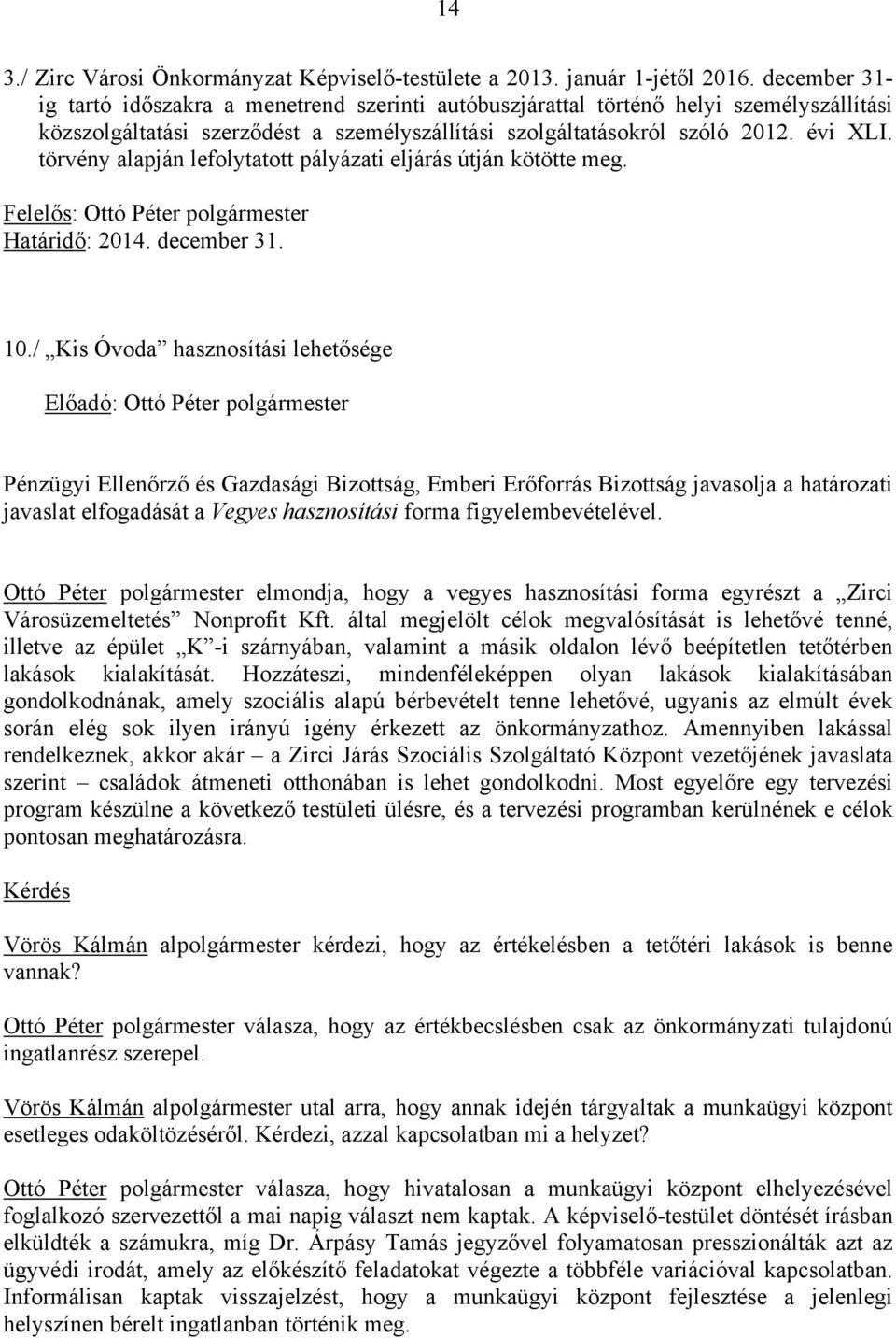 törvény alapján lefolytatott pályázati eljárás útján kötötte meg. Felelős: Ottó Péter polgármester Határidő: 2014. december 31. 10.