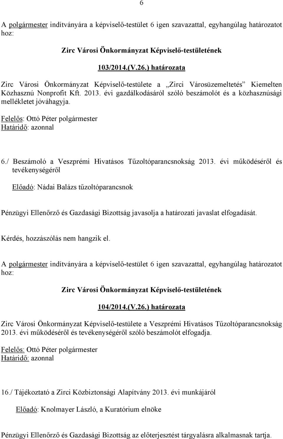 évi gazdálkodásáról szóló beszámolót és a közhasznúsági mellékletet jóváhagyja. Felelős: Ottó Péter polgármester Határidő: azonnal 6./ Beszámoló a Veszprémi Hivatásos Tűzoltóparancsnokság 2013.