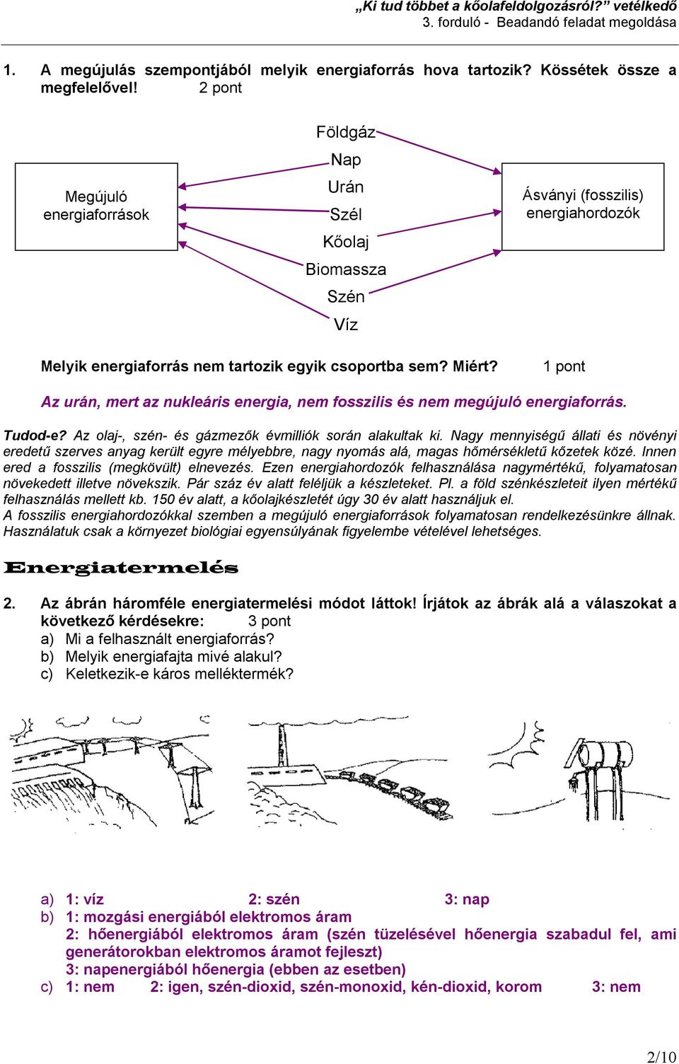 1 pont Az urán, mert az nukleáris energia, nem fosszilis és nem megújuló energiaforrás. Tudod-e? Az olaj-, szén- és gázmezők évmilliók során alakultak ki.