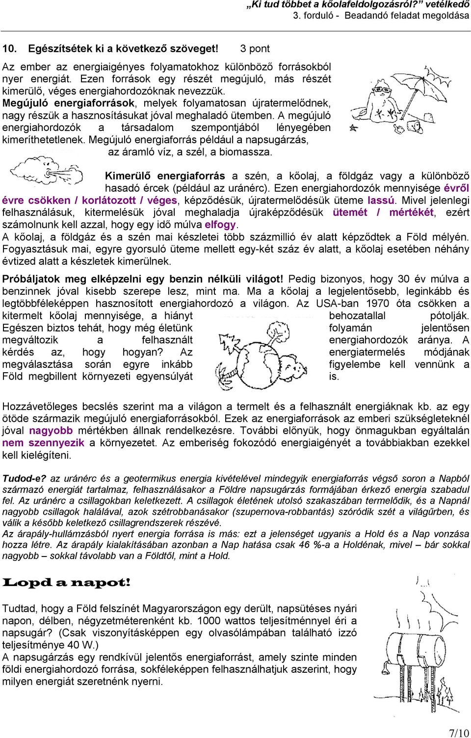 Megújuló energiaforrások, melyek folyamatosan újratermelődnek, nagy részük a hasznosításukat jóval meghaladó ütemben.