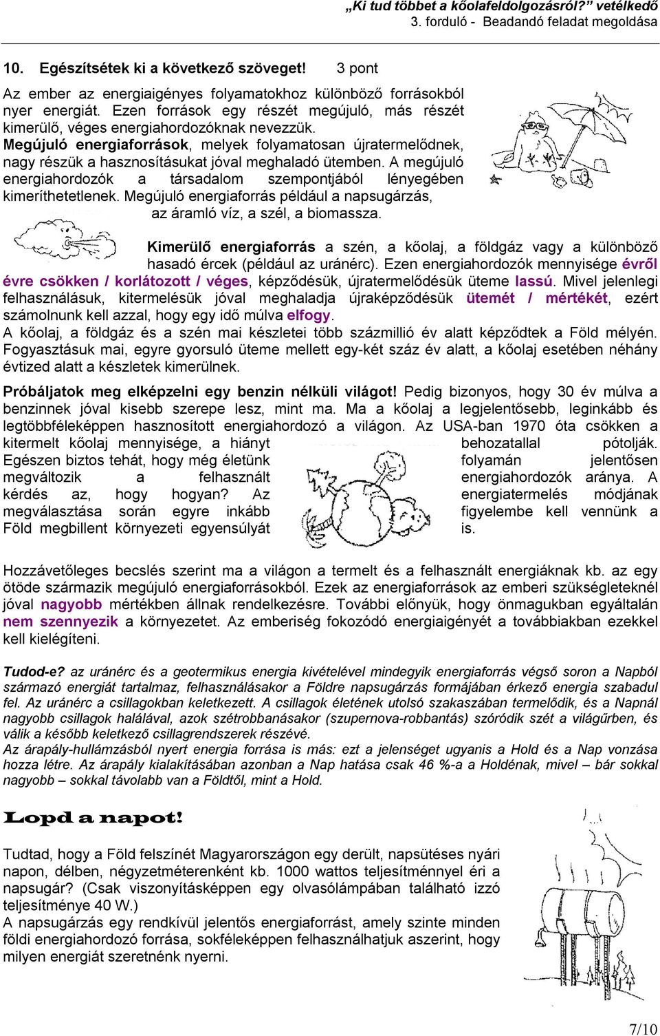 Megújuló energiaforrások, melyek folyamatosan újratermelődnek, nagy részük a hasznosításukat jóval meghaladó ütemben.