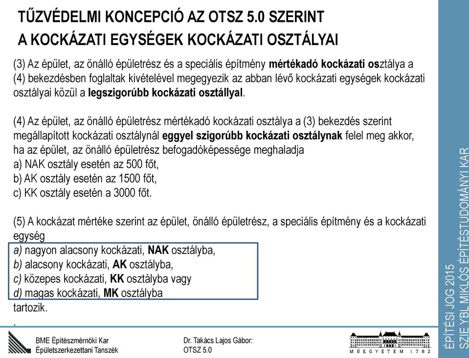 (4) Az épület, az önálló épületrész mértékadó kockázati osztálya a (3) bekezdés szerint megállapított kockázati osztálynál eggyel szigorúbb kockázati osztálynak felel meg akkor, ha az épület, az